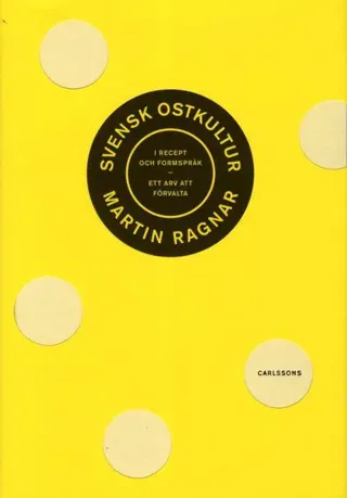Svensk ostkultur i recept och formspråk : Ett arv att förvalta