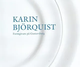 Karin Björquist : formgivare på Gustavsberg 1950-1995 - ateljén som försvann, en bildberättelse