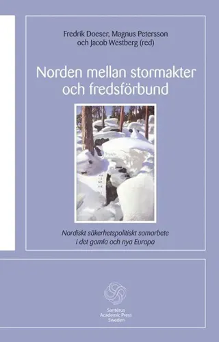 Norden mellan stormakter och fredsförbund : nordiskt säkerhetspolitiskt samarbete i det gamla och de nya Europa