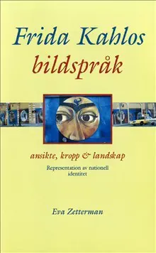 Frida Kahlos bildspråk : ansikte, kropp & landskap - representation av nationell identitet