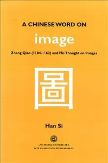 A Chinese word on image : Zheng Qiao (1104-1162) and his thought on images
