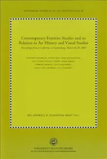 Contemporary feminist studies and its relation to art history and visual studies : proceedings from a conference in Gothenburg, March 28-29, 2007