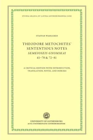 Theodore Metochites' Sententious notes : Semeioseis gnomikai 61-70 & 72-81 - a critical edition with introduction, translation, notes, and in