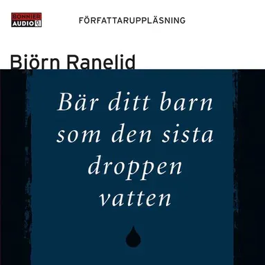 Bär ditt barn som den sista droppen vatten av Björn Ranelid