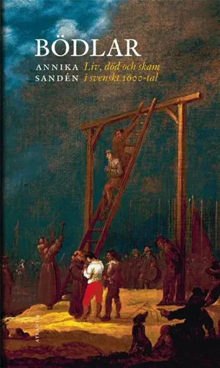 Bödlar : liv, död och skam i svenskt 1600-tal