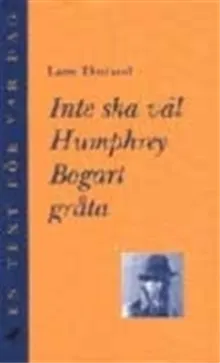 Inte ska väl Humphrey Bogart gråta