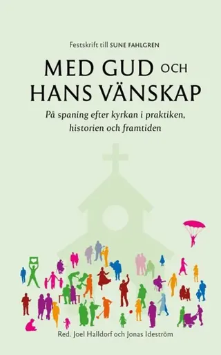 Med Gud och hans vänskap : på spaning efter kyrkan i praktiken, historien och framtiden