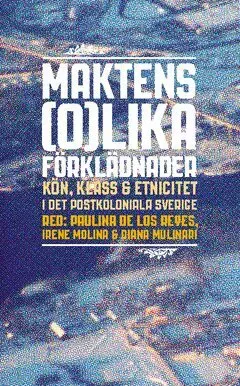Maktens (o)lika förklädnader : kön, klass & etnicitet i det postkoloniala Sverige