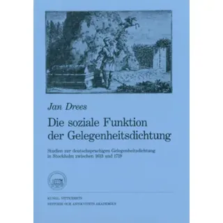 Die soziale Funktion der Gelegenheitsdichtung : Studien zur deutschsprachigen Gelegenheitsdichtung in Stockholm zwischen 1613 und 1719
