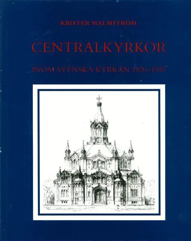 Centralkyrkor inom Svenska kyrkan 1820-1920 : Med en byggnadsantikvarisk inventering