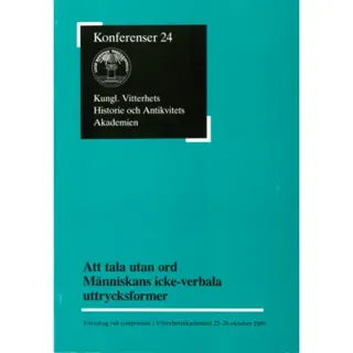 Att tala utan ord. Människans icke-verbala uttrycksformer : Föredrag vid symposium i Vitterhetsakademien 25-26 oktober 1989