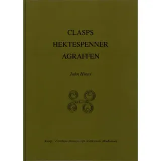 Clasps Hektespänner Agraffen : Anglo-Scandinavian Clasps of Classes A-C of the 3rd to 6th centuries A.D. Typology, Diffusion and Function