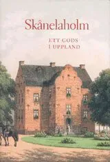 Skånelaholm : ett gods i Uppland
