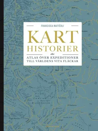 Karthistorier : eller atlas över expeditioner till världens vita fläckar