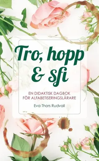 Tro, hopp & sfi : en didaktisk dagbok för alfabetiseringslärare