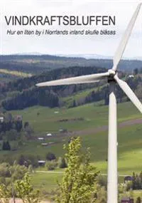 Vindkraftsbluffen : hur en liten by i Norrlands inland skulle blåsas