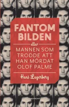 Fantombilden : eller mannen som trodde att han mördat Olof Palme