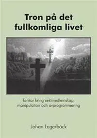 Tron på det fullkomliga livet : tankar kring sektmedlemskap, manipulation och avprogrammering