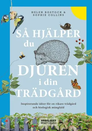Så hjälper du djuren i din trädgård : inspirerande idéer för en rikare trädgård och biologisk mångfald