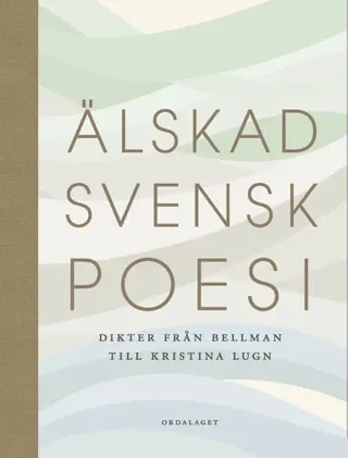 Älskad svensk poesi. Dikter från Bellman till Kristina Lugn