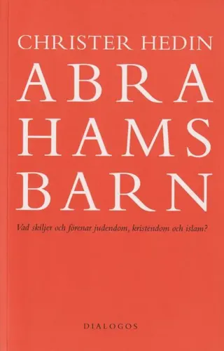 Abrahams barn : vad skiljer och förenar judendom, kristendom och islam?