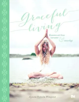 Graceful living : konsten att leva varsamt och innerligt