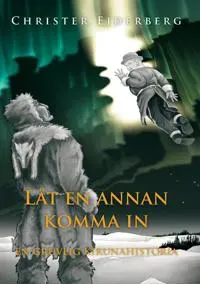 Låt en annan komma in : en gruvlig Kirunahistoria