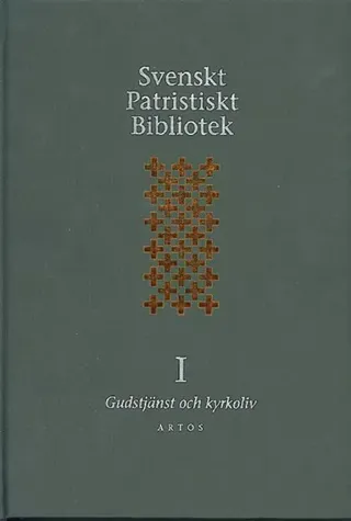 Svenskt Patristiskt bibliotek. Band 1, Gudstjänst & kyrkoliv