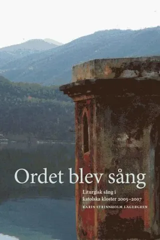 Ordet blev sång : liturgisk sång i katolska kloster 20052007