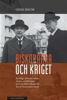 Biskoparna och kriget : kyrkliga aktioner under andra världskriget med särskild hänsyn till Arvid Runestams insats