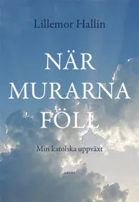 När murarna föll : min katolska uppväxt