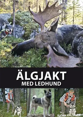 Älgjakt med ledhund : Från valpval till ledhundschampion