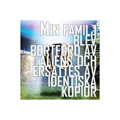 Min familj blev bortförd av aliens och ersattes av identiska kopior