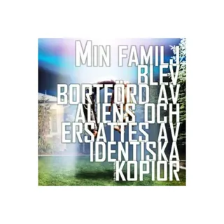 Min familj blev bortförd av aliens och ersattes av identiska kopior