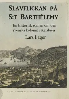 Slavflickan på S:t Barthélemy : En historisk roman om den svenska kolonin I Karibien