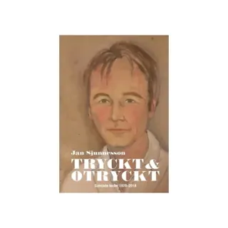 Tryckt och otryckt : Samlade texter 1978-2018