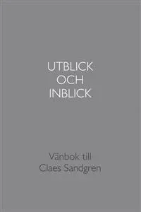 Utblick och inblick : vänbok till Claes Sandgren