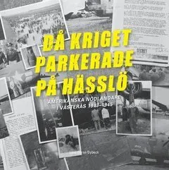 Då kriget parkerade på Hässlö : Amerikanska nödlandare i Västerås 1943–1945