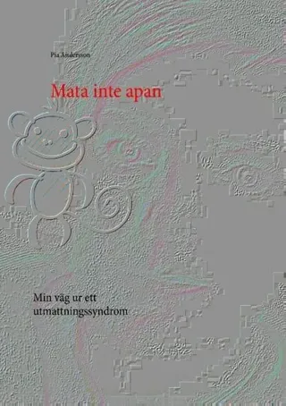 Mata inte apan : min väg ur ett utmattningssyndrom