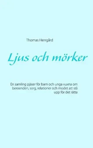 Ljus och mörker : en samling pjäser för barn och unga vuxna om beroenden, sorg, relationer och modet att stå upp för det rätta