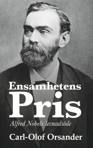 Ensamhetens Pris - Alfred Nobels Levnadsöde