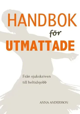 Handbok för utmattade: Från sjukskrivning till heltidsjobb