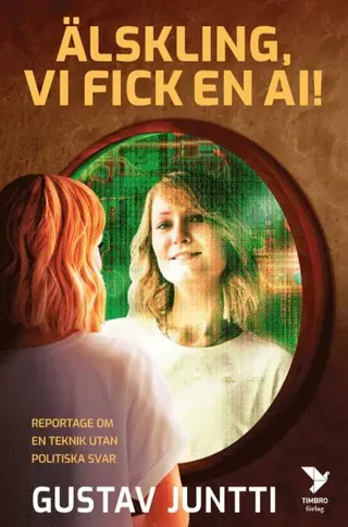 Älskling, vi fick en ai! : reportage om en teknik utan politiska svar