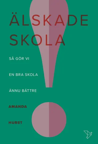 Älskade skola : så gör vi en bra skola ännu bättre