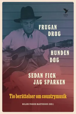 Frugan drog, hunden dog, sedan fick jag sparken: Tio berättelser om country