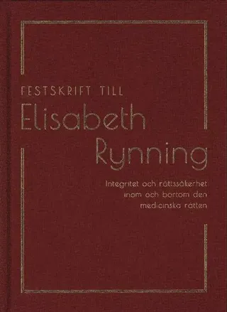 Festskrift till Elisabeth Rynning : integritet och rättssäkerhet inom och bortom den medicinska rätten