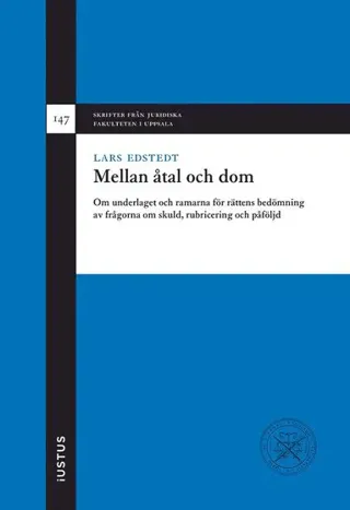 Mellan åtal och dom : om underlaget och ramarna för rättens bedömning av frågorna om skuld, rubricering och påföljd