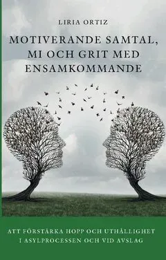 Motiverande samtal, MI och Grit med ensamkommande : att förstärka hopp och uthållighet  i asylprocessen och vid avslag