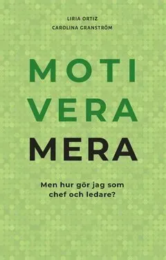 Motivera mera : men hur gör jag som chef och ledare?