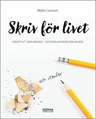 Skriv för livet : kreativt skrivande i svenskundervisningen